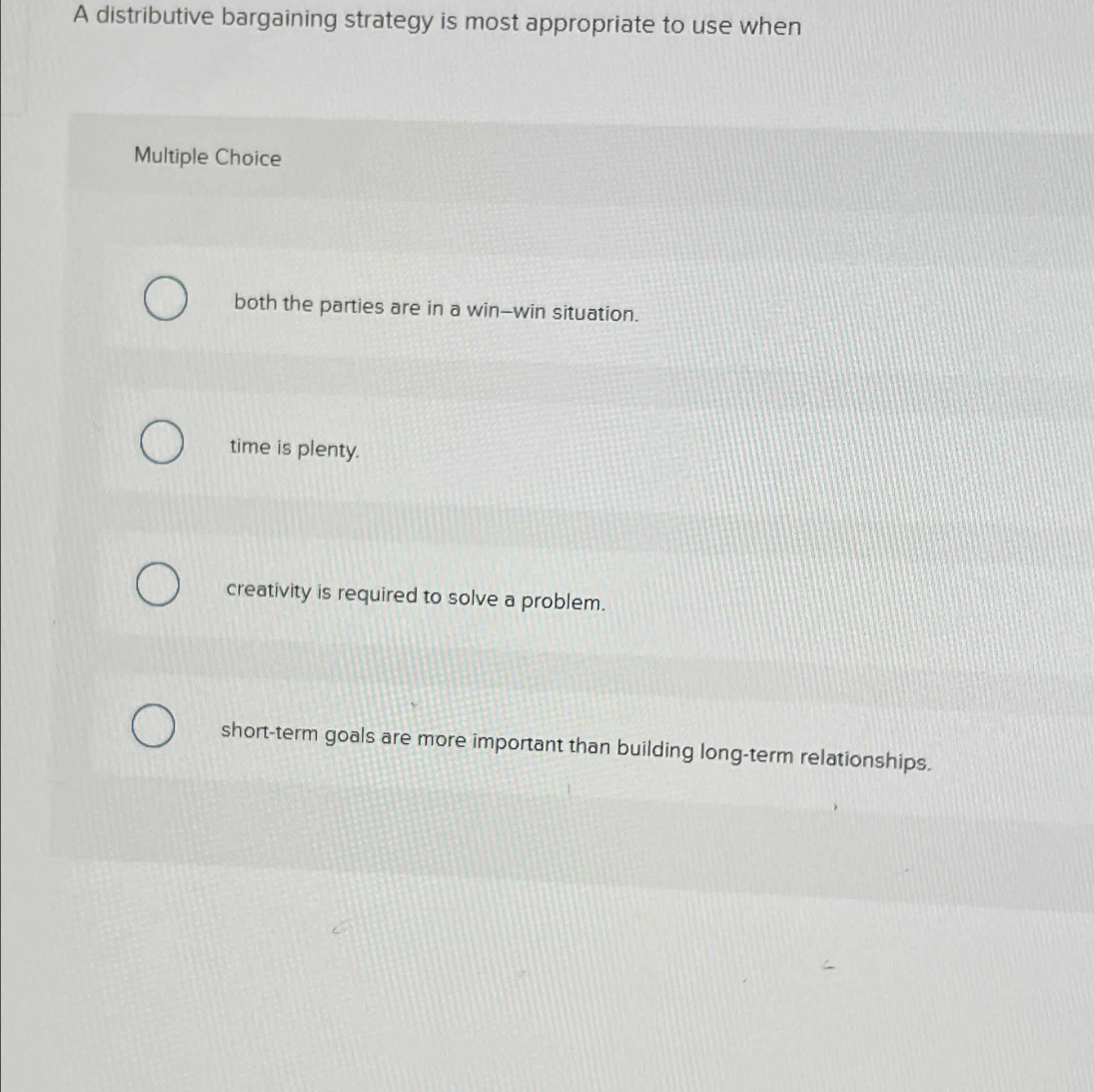  A distributive bargaining strategy is most appropriate to use when Multiple