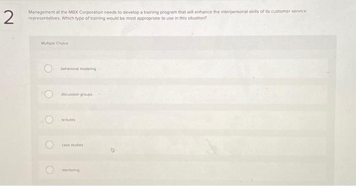  2 Management at the MBX Corporation needs to develop a training