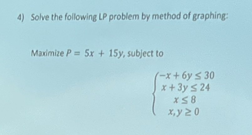 4) Solve the following LP problem by method of graphing: Maximize