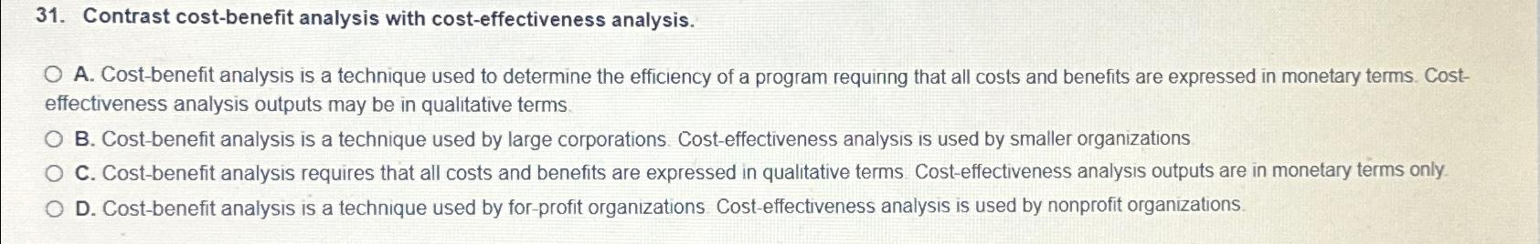 Contrast cost-benefit analysis with cost-effectiveness analysis. A. Cost-benefit analysis is a