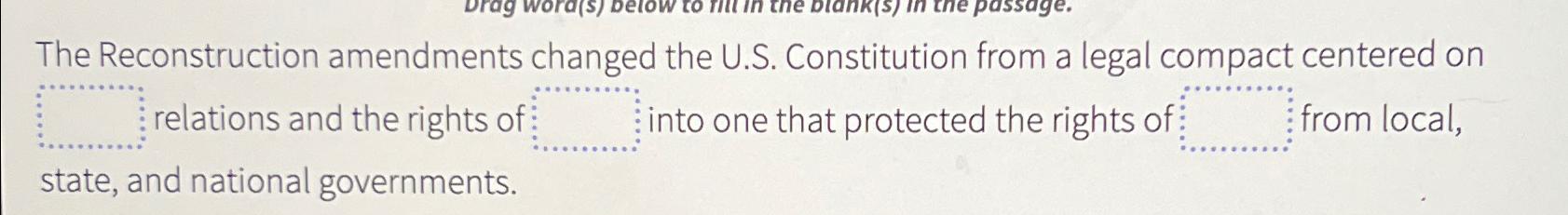  The Reconstruction amendments changed the U.S. Constitution from a legal compact