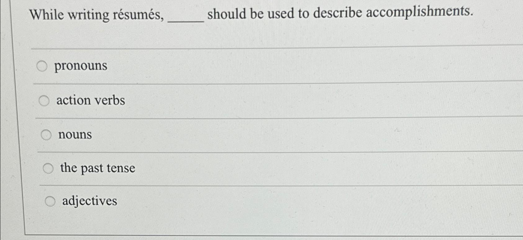  While writing rsums, should be used to describe accomplishments. pronouns action