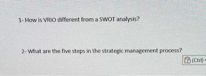  1- How is VRIO different from a SWOT analysis? 2- What