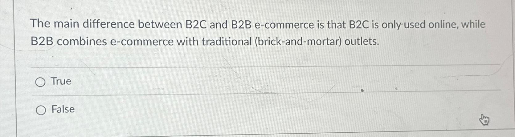  The main difference between B2C and B2B e-commerce is that B2C
