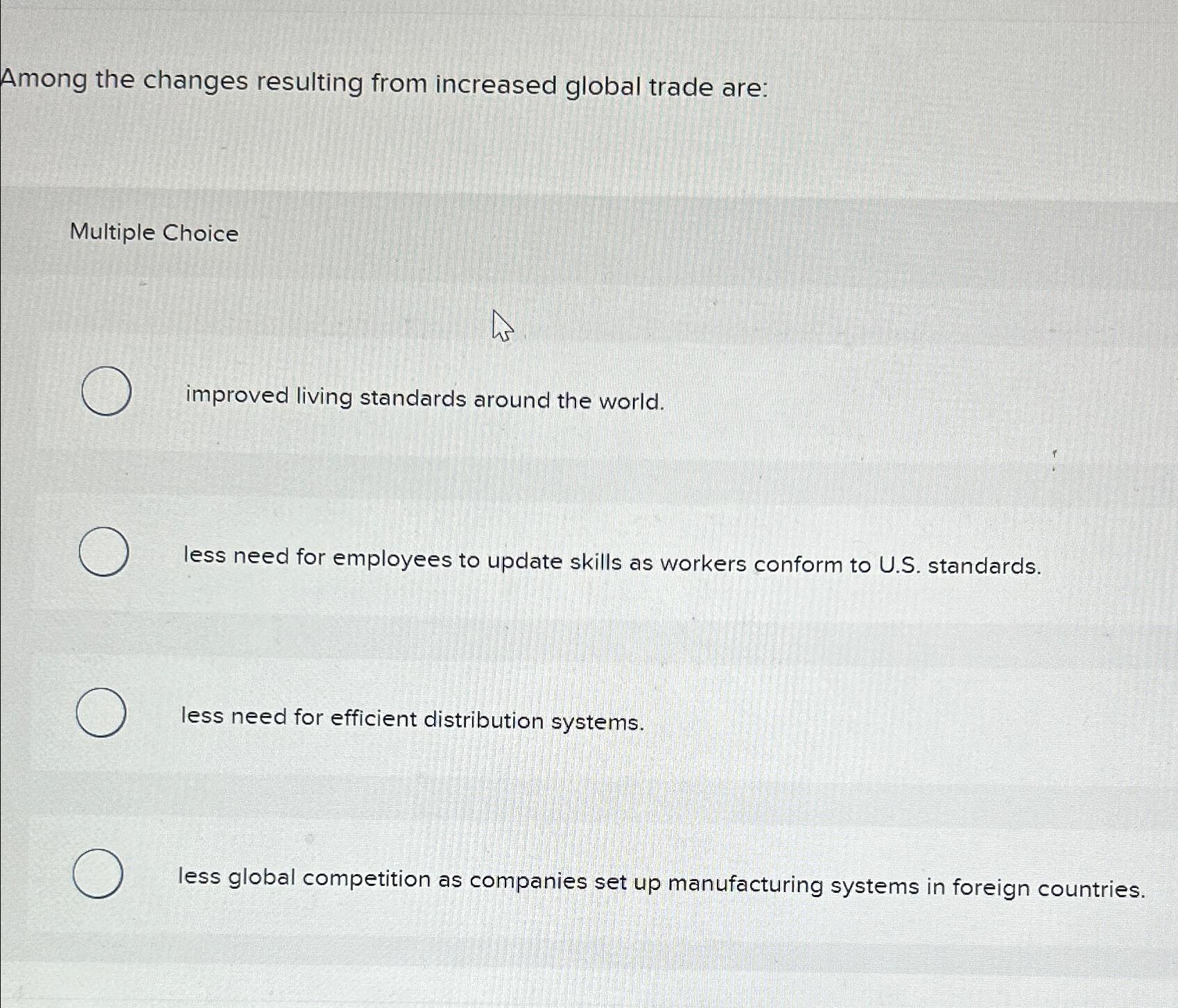  Among the changes resulting from increased global trade are: Multiple Choice