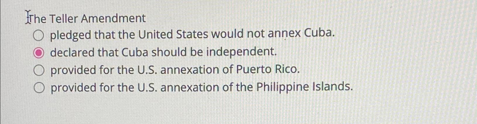  Trhe Teller Amendment pledged that the United States would not annex
