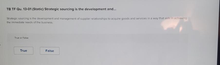  TB TF Qu.13-01(Static) Strategic sourcing is the development and... Strategic sourcing