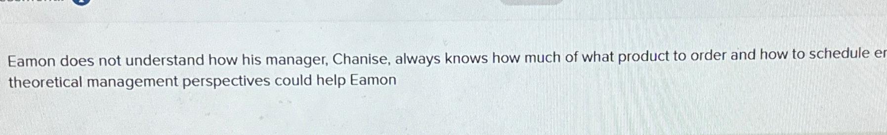  Eamon does not understand how his manager, Chanise, always knows how