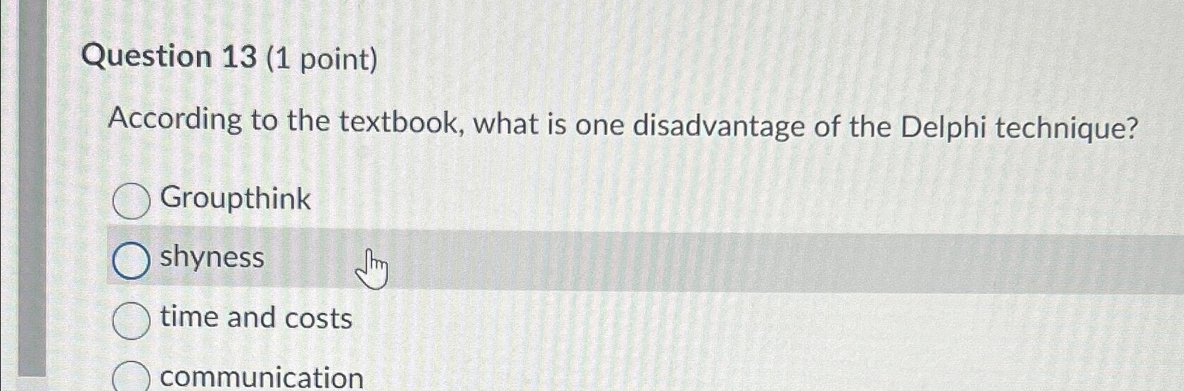  Question 13(1 point) According to the textbook, what is one disadvantage
