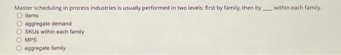 Master scheduling in process industries is usually performed in two levels:
