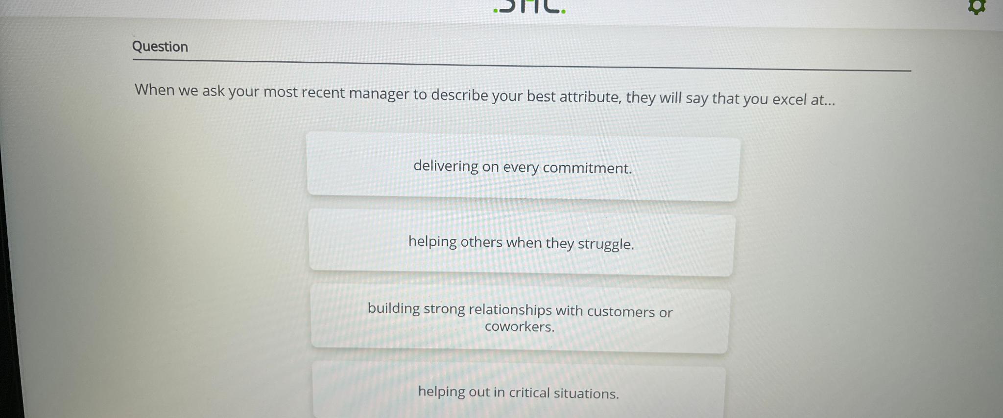  Question When we ask your most recent manager to describe your