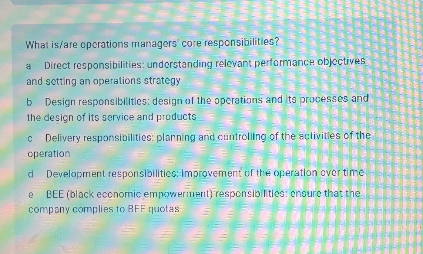  What is/are operations managers' core responsibilities? a Direct responsibilities: understanding relevant
