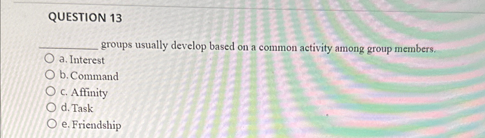  QUESTION 13 groups usually develop based on a common activity among