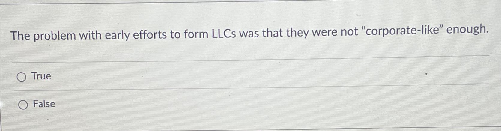  The problem with early efforts to form LLCs was that they