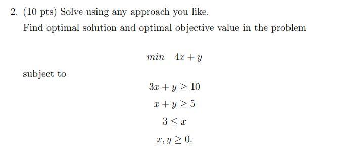  2. (10 pts) Solve using any approach you like. Find optimal