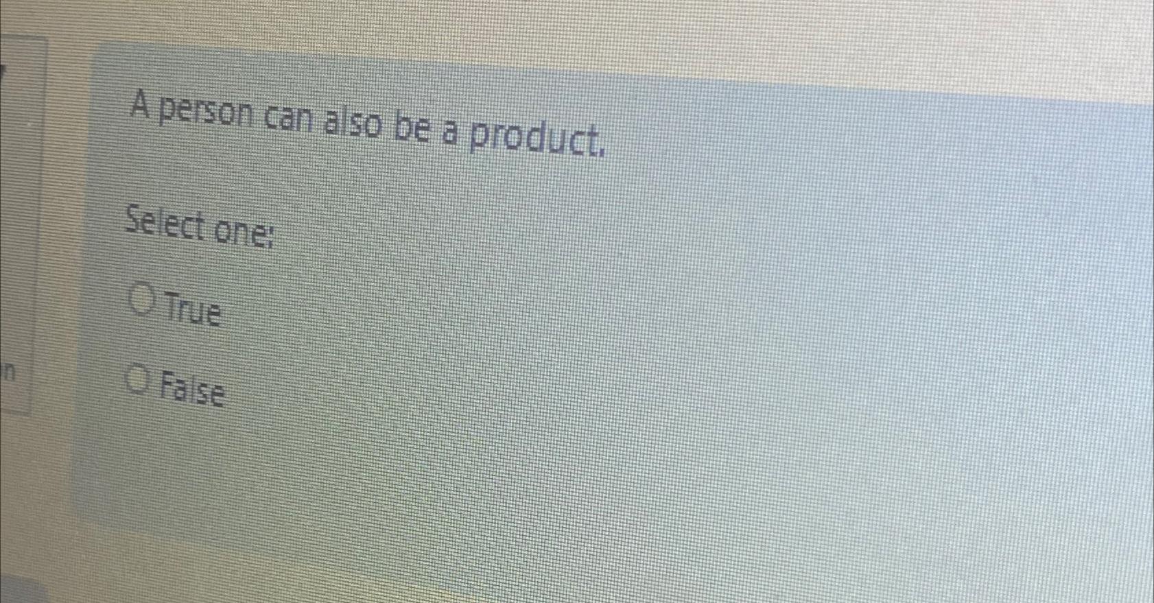  A person can also be a product. Selectone: True False 