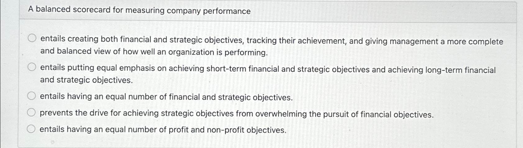  A balanced scorecard for measuring company performance entails creating both financial