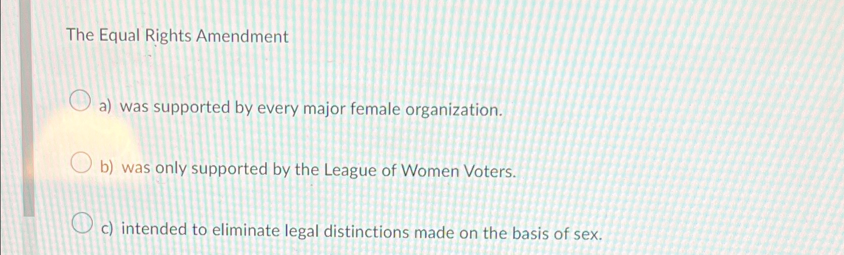  The Equal Rights Amendment a) was supported by every major female