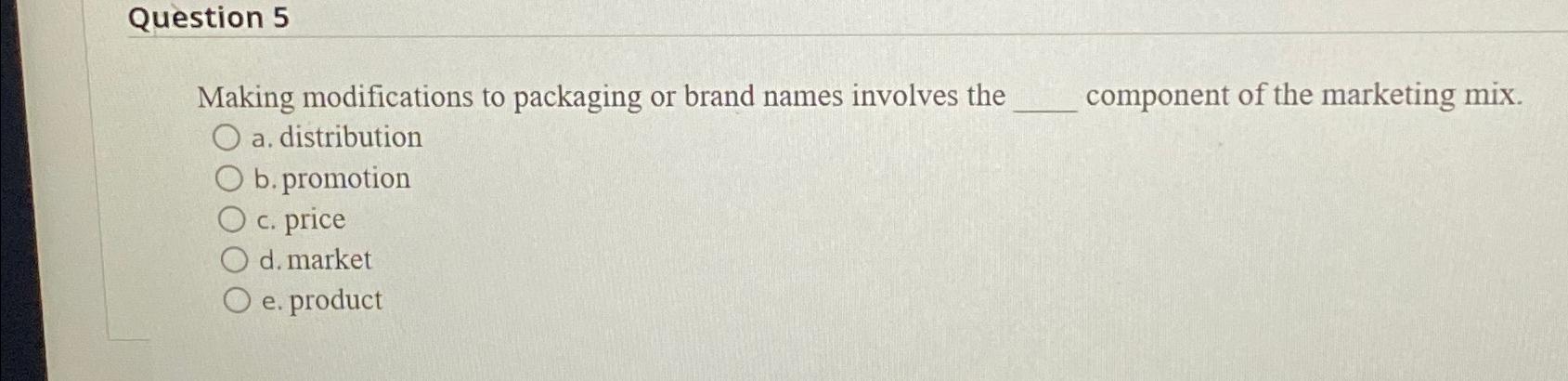  Question 5 Making modifications to packaging or brand names involves the
