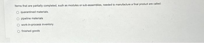  Items that are partially completed, such as modules or sub-assemblies, needed