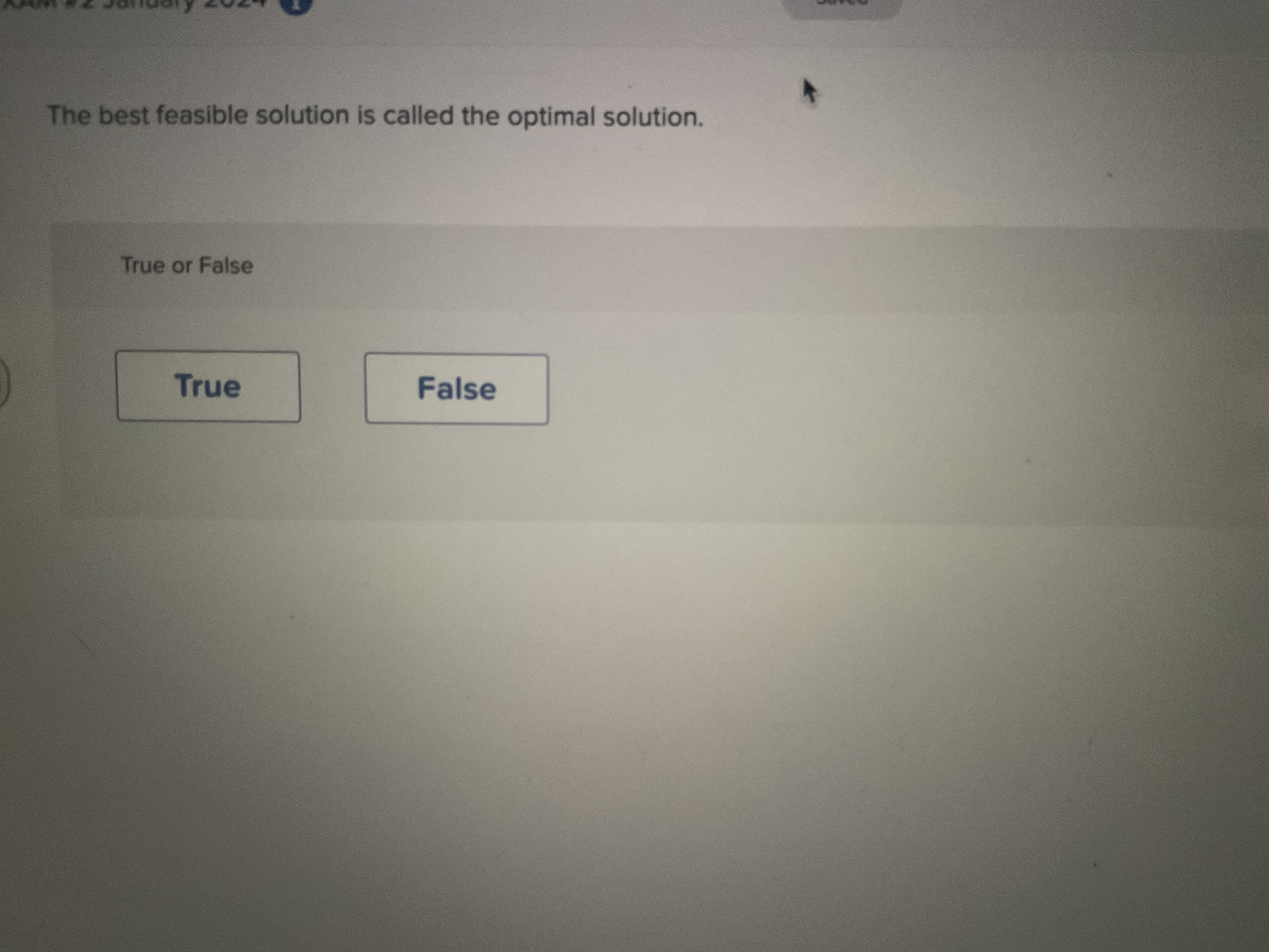  The best feasible solution is called the optimal solution. True or