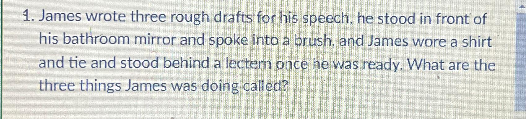  James wrote three rough drafts for his speech, he stood in