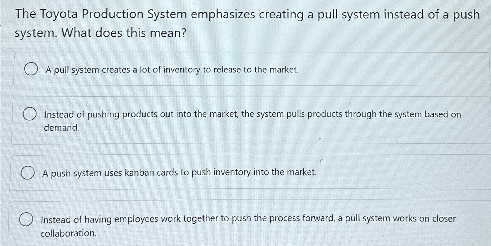  The Toyota Production System emphasizes creating a pull system instead of