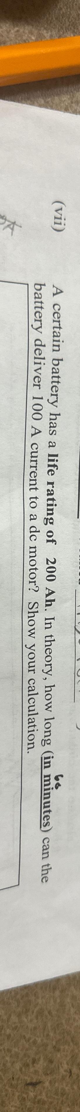  (vii) A certain battery has a life rating of 200 Ah.