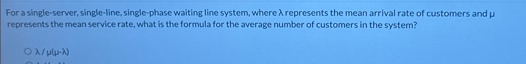  For a single-server, single-line, single-phase waiting line system, where represents the