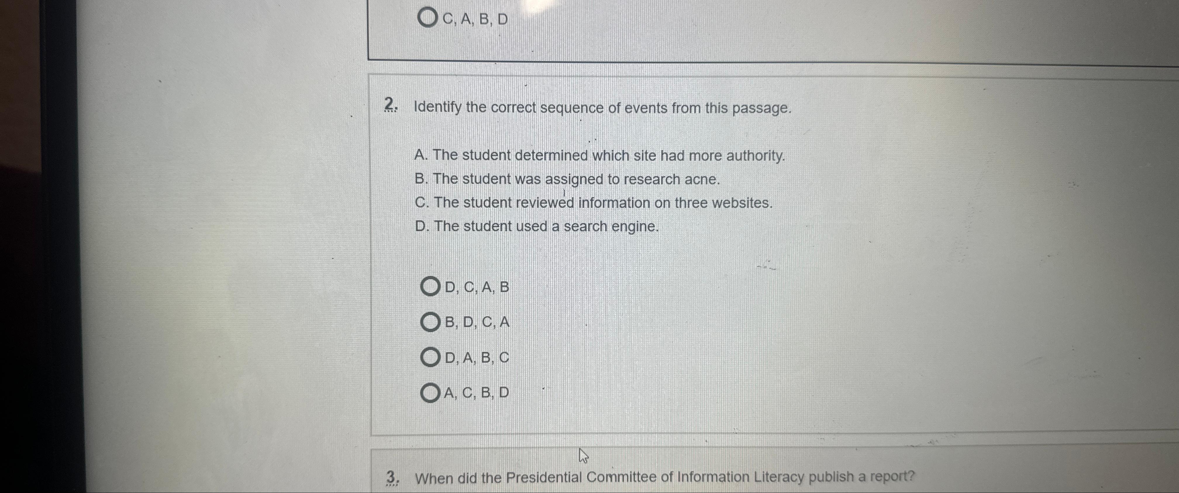  C,A,B,D 2. Identify the correct sequence of events from this passage.
