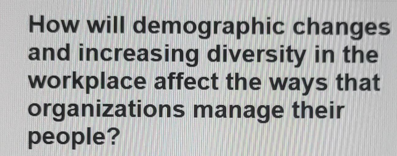  How will demographic changes and increasing diversity in the workplace affect