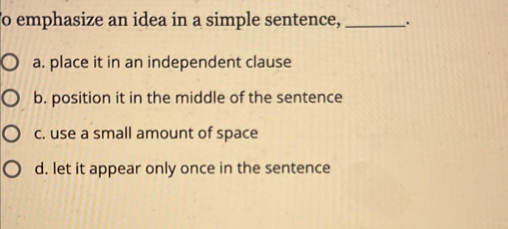  o emphasize an idea in a simple sentence, a. place it