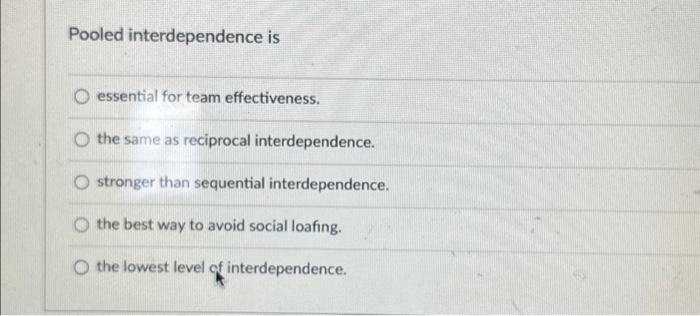  Pooled interdependence is essential for team effectiveness. the same as reciprocal