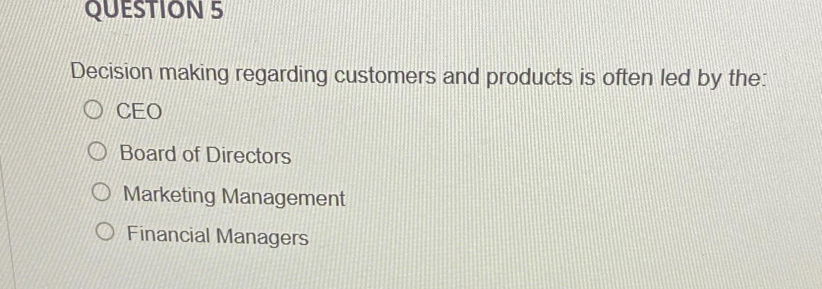  QUESTION 5 Decision making regarding customers and products is often led