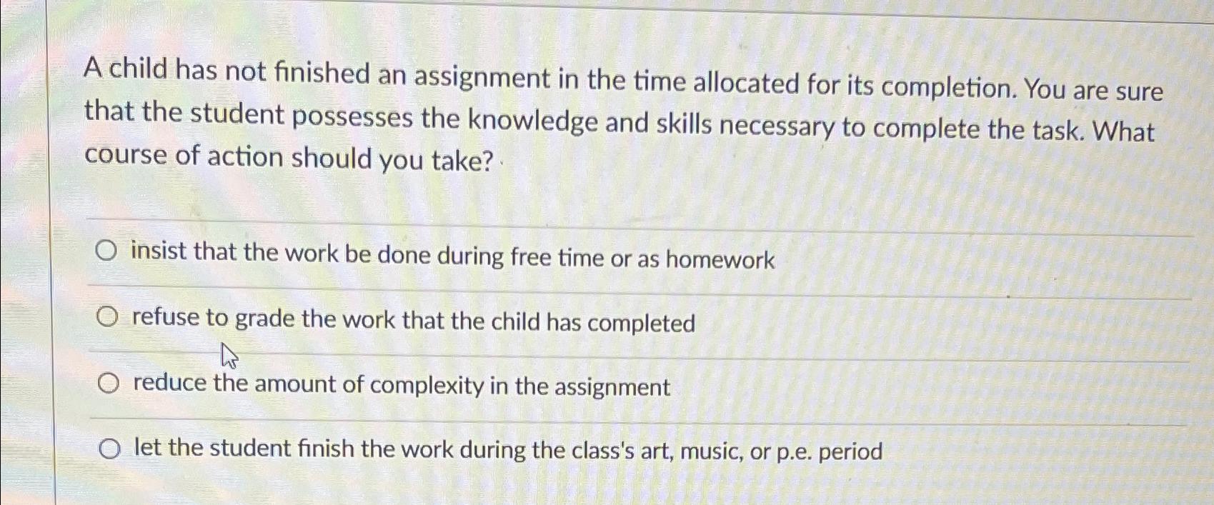  A child has not finished an assignment in the time allocated