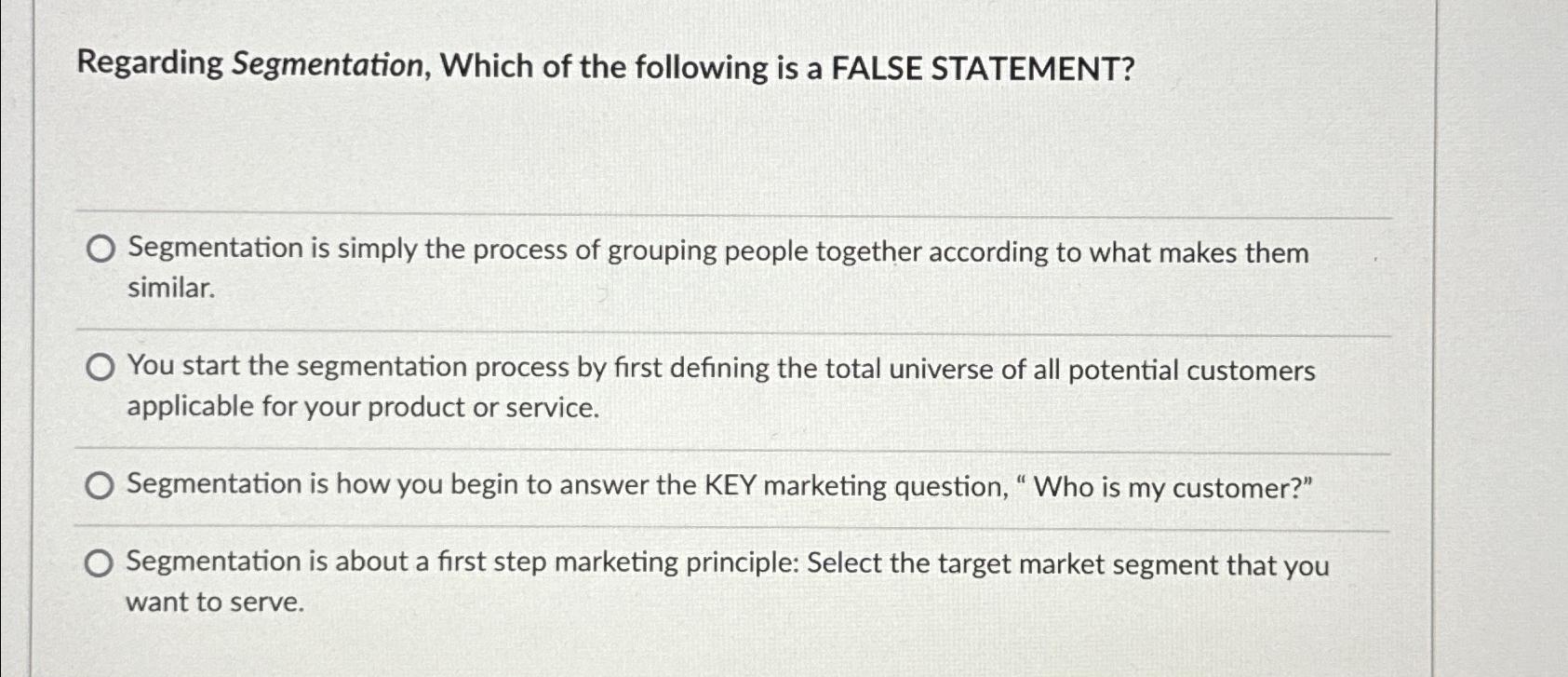  Regarding Segmentation, Which of the following is a FALSE STATEMENT? Segmentation