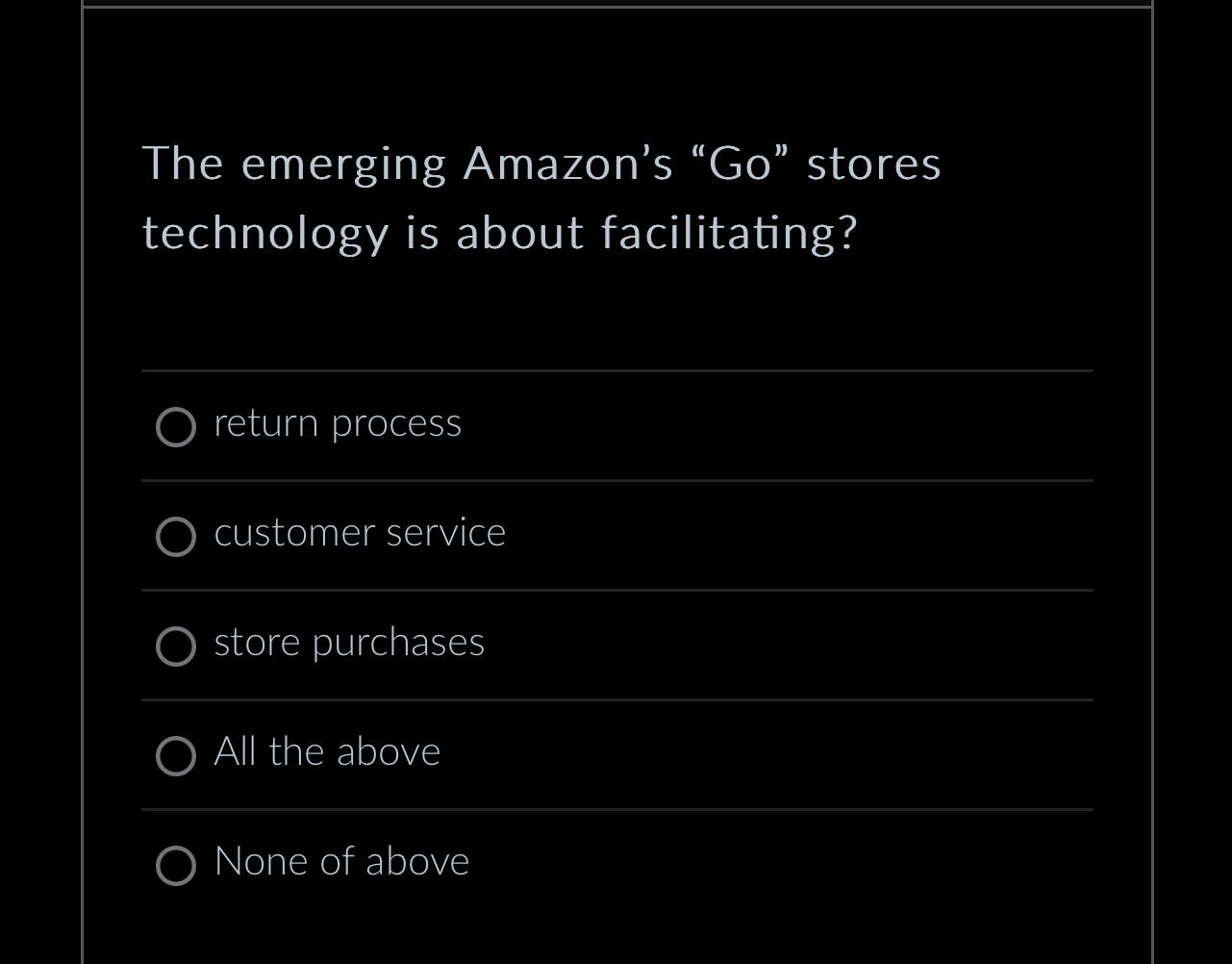  The emerging Amazon's "Go" stores technology is about facilitating? return process