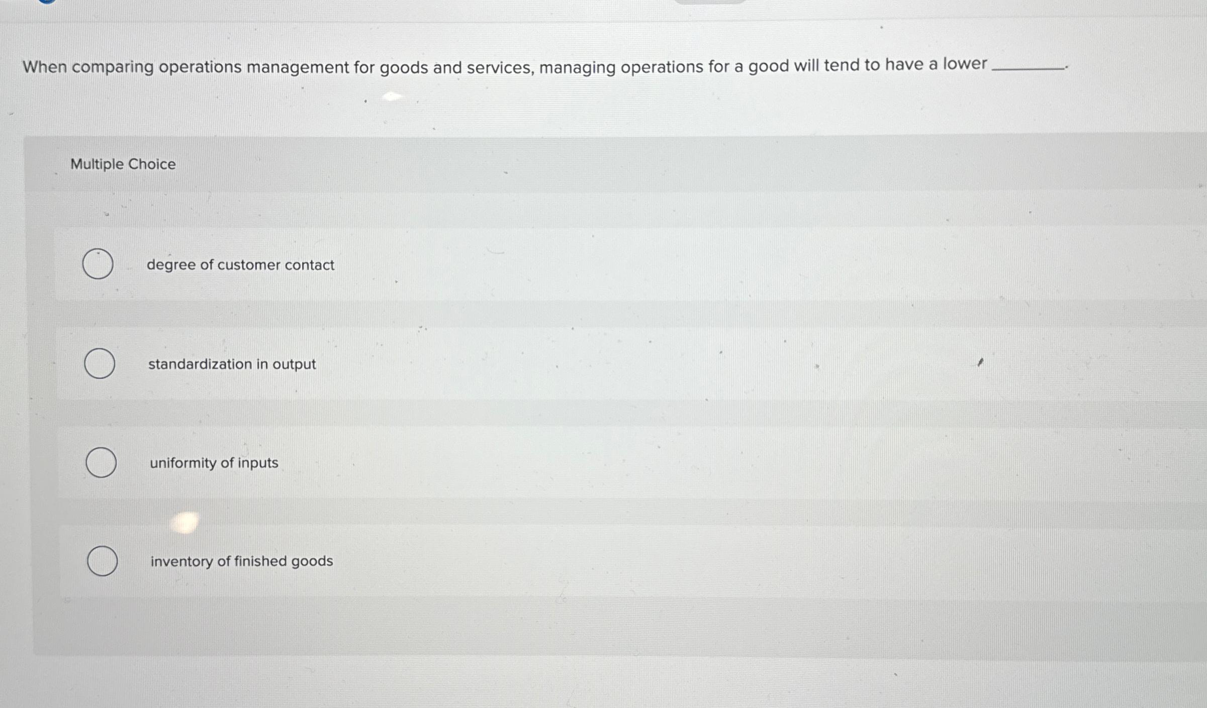  When comparing operations management for goods and services, managing operations for