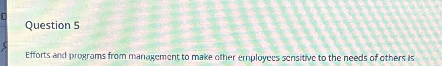  Question 5 Efforts and programs from management to make other employees