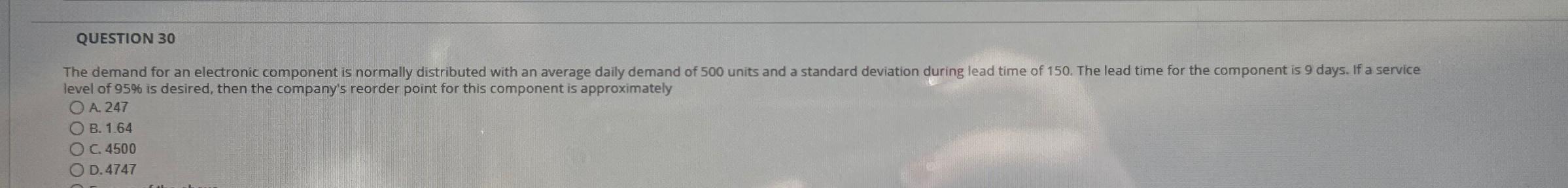  QUESTION 30 The demand for an electronic component is normally distributed