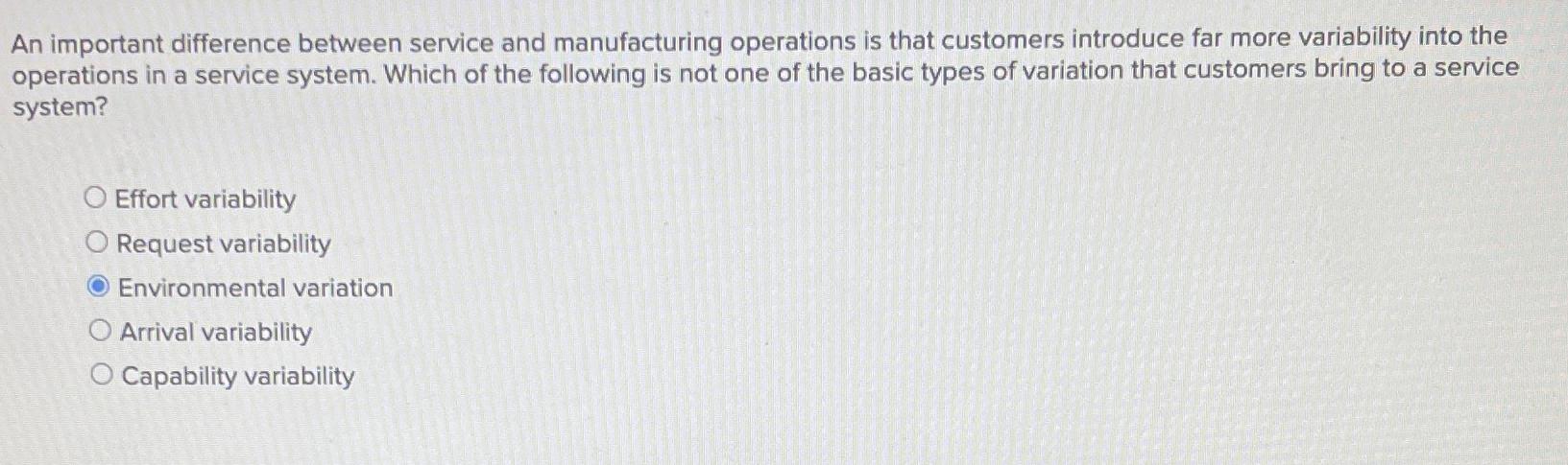  An important difference between service and manufacturing operations is that customers