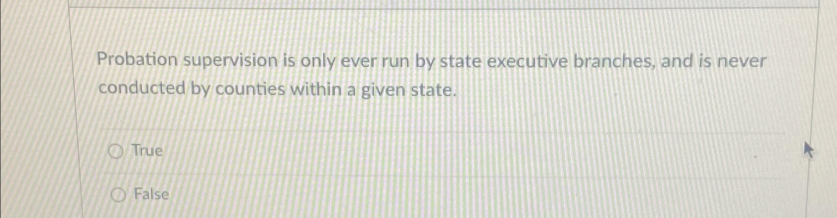  Probation supervision is only ever run by state executive branches, and