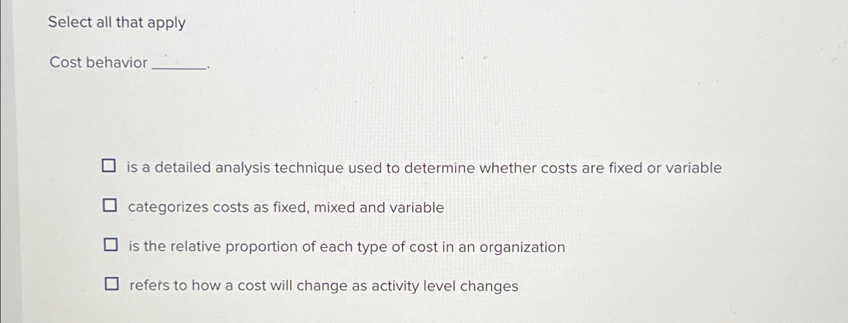  Select all that apply Cost behavior is a detailed analysis technique