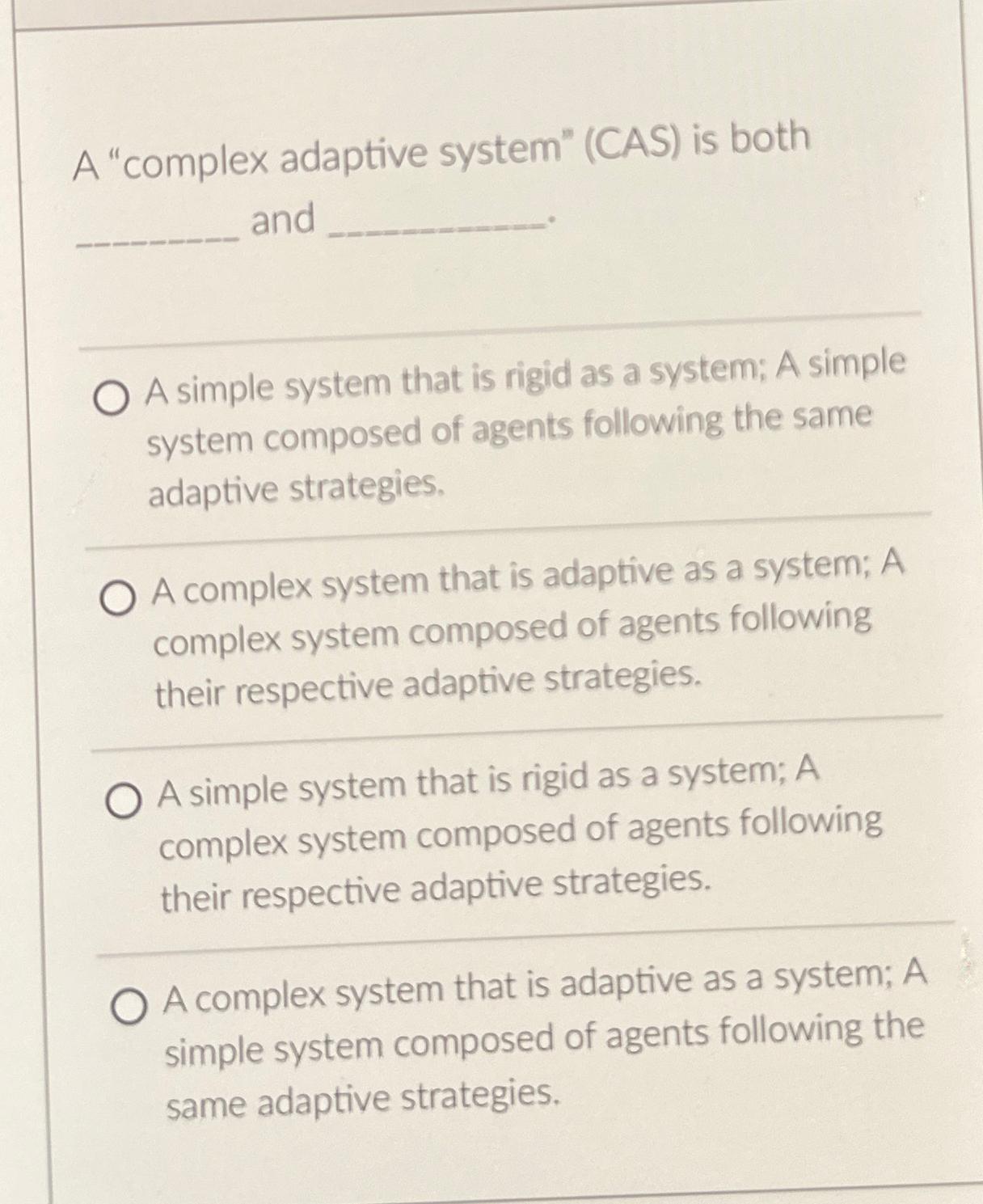  A "complex adaptive system" (CAS) is both and A simple system