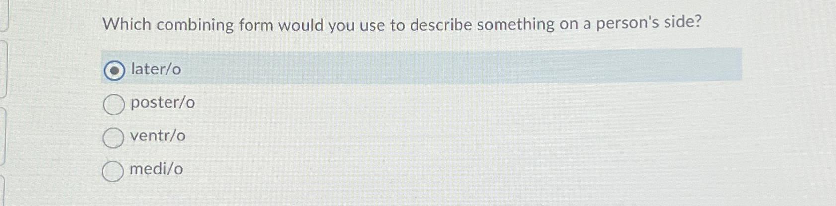  Which combining form would you use to describe something on a
