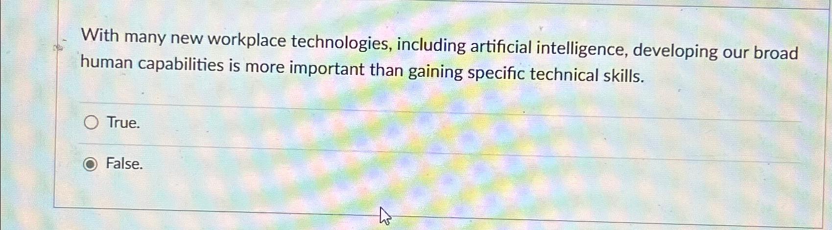  With many new workplace technologies, including artificial intelligence, developing our broad