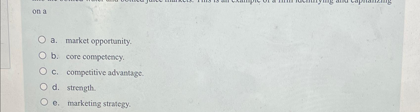  on a a. market opportunity. b. core competency. c. competitive advantage.