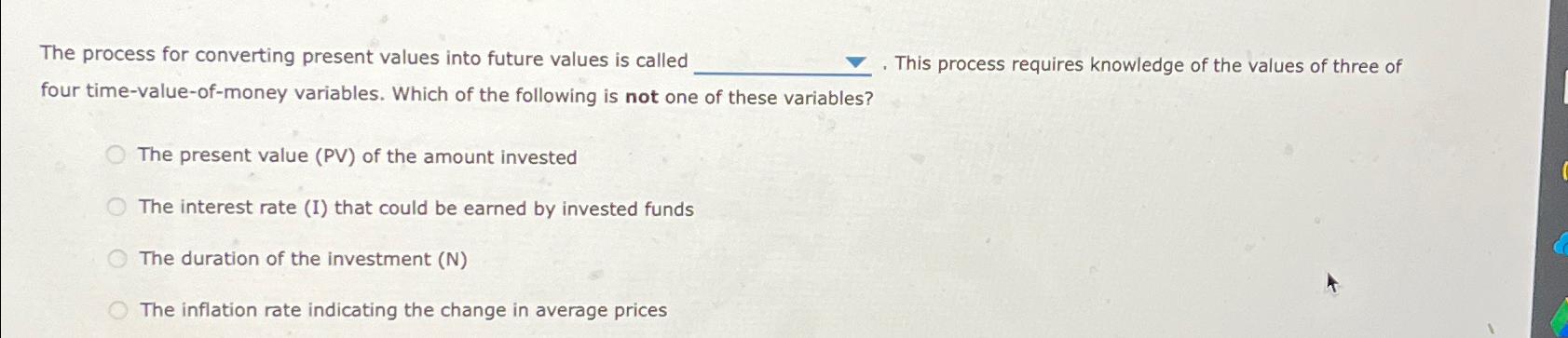  The process for converting present values into future values is called