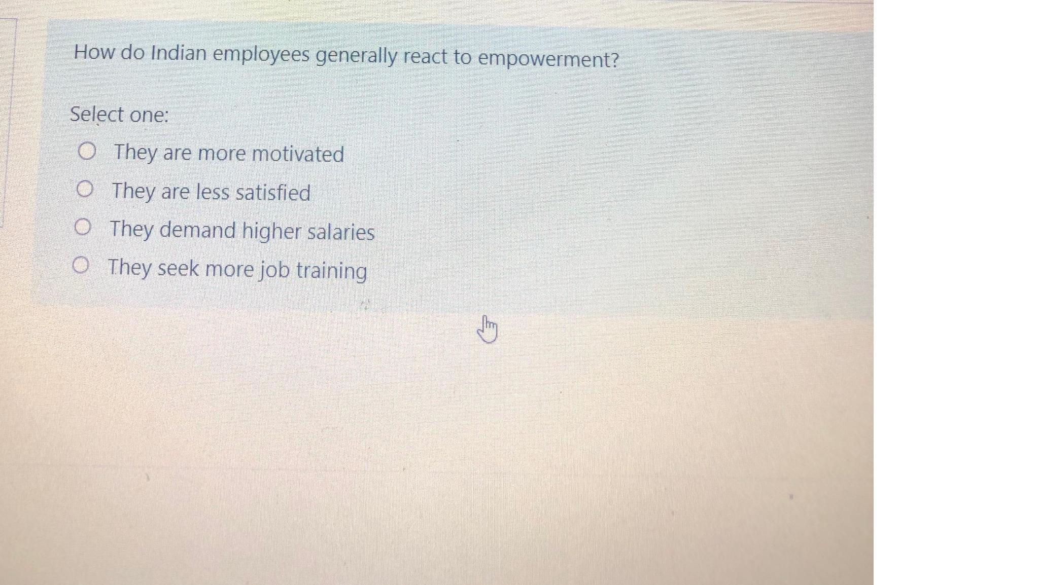  How do Indian employees generally react to empowerment? Select one: They