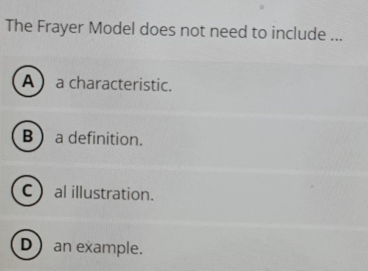  The Frayer Model does not need to include ... (A) a